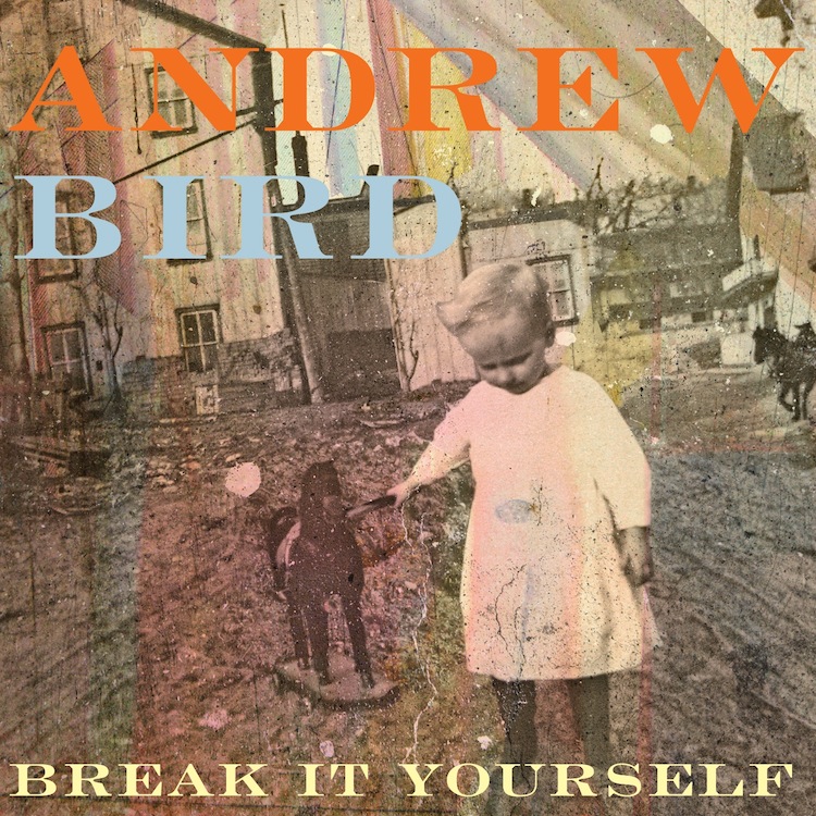 Andrew Bird, "Break It Yourself"