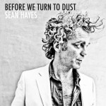 Sean Hayes "Before We Turn To Dust"